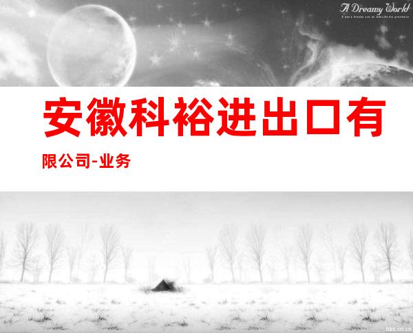 安徽科裕进出口有限公司-业务一部